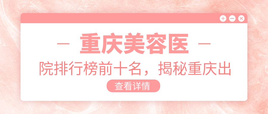 重庆美容医院排行榜前十名 重庆美容医院排行榜前十名