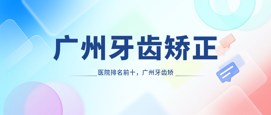 广州牙齿矫正医院排名前十