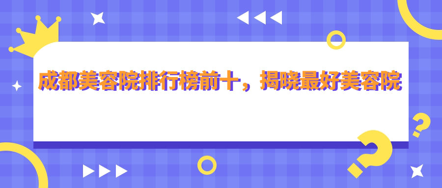 成都美容院排行榜前十 成都美容院排行榜前十