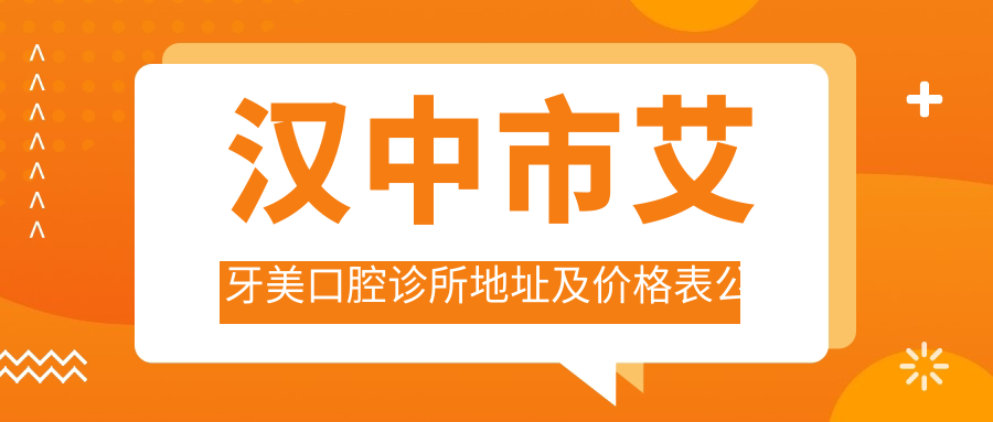 汉中市艾牙美口腔诊所地址及价格表公布,汉台区中山街汉中报社对面二楼就诊指南