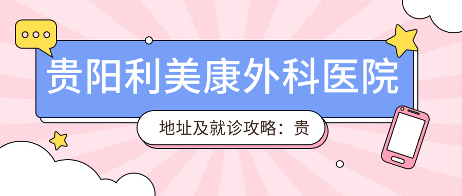 贵阳利美康外科医院地址及就诊攻略:贵阳市中华北路101号(六广门公交站旁)