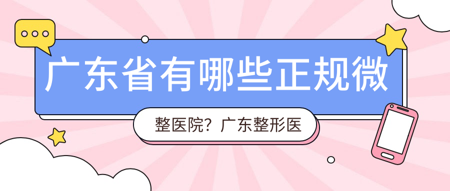 广东省有哪些正规微整医院？广东整形医院排名前十位揭晓