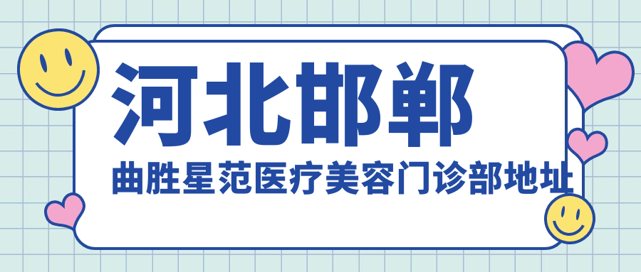河北邯郸曲胜星范医疗美容门诊部地址公布,价格表及到院路线指南