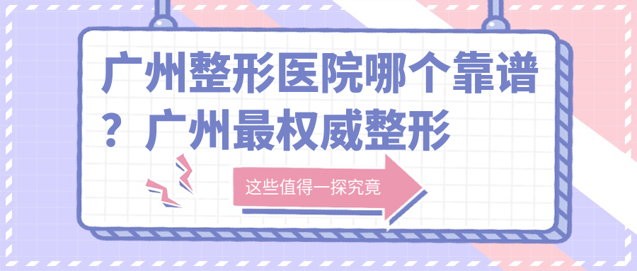 广州整形医院哪个靠谱？广州最权威整形医院推荐