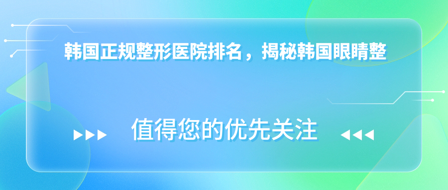 韩国正规整形医院排名，揭秘韩国眼睛整形医院排名|韩国最顶级的整形医院