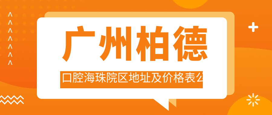 广州柏德口腔海珠院区地址及价格表公布,收藏指南!