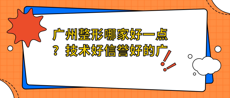 广州整形哪家好一点？技术好信誉好的广州整形医院推荐