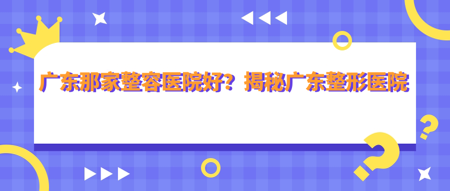 广东整形医院排名前十位 广东整形医院排名前十位