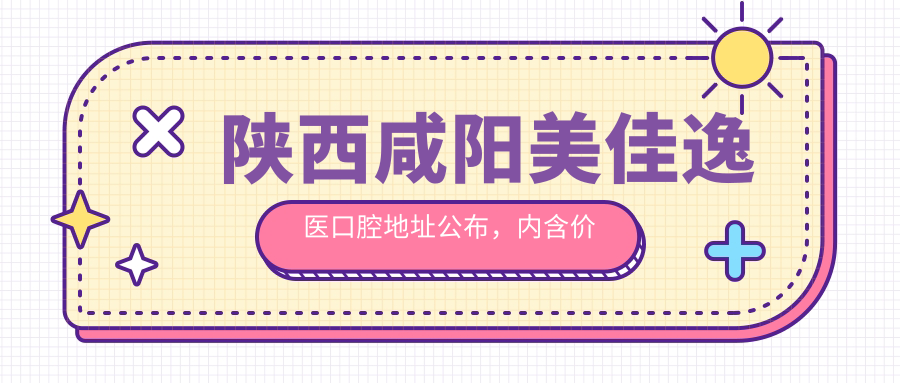 陕西咸阳美佳逸医口腔
