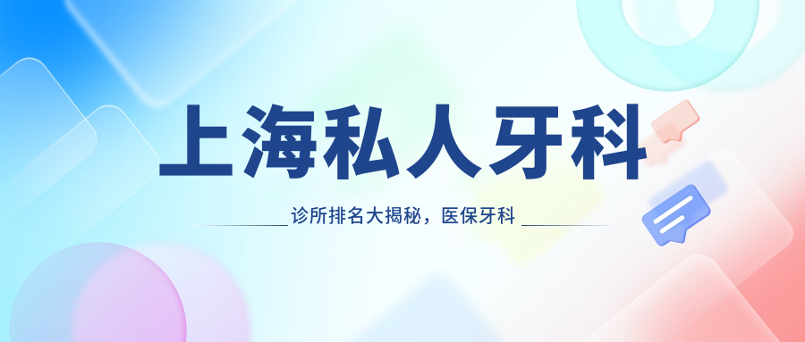 上海私人牙科诊所排名大揭秘，医保牙科医院、牙齿矫正费用一览