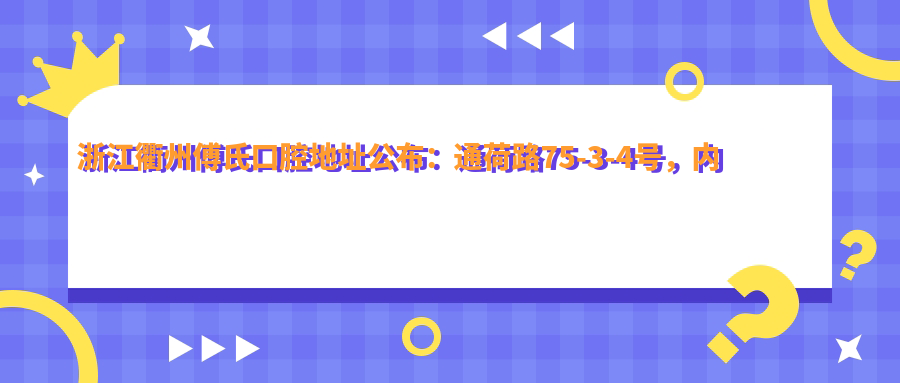 浙江衢州傅氏口腔地址公布：通荷路75-3-4号，内含价格表和乘车路线指南