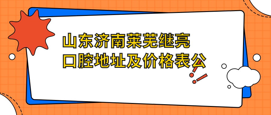 山东济南莱芜继亮口腔医院