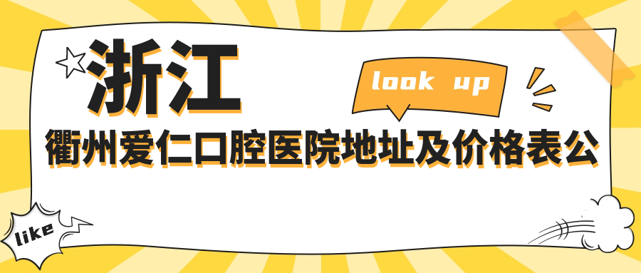浙江衢州爱仁口腔医院地址及价格表公布,内含交通路线及联系方式
