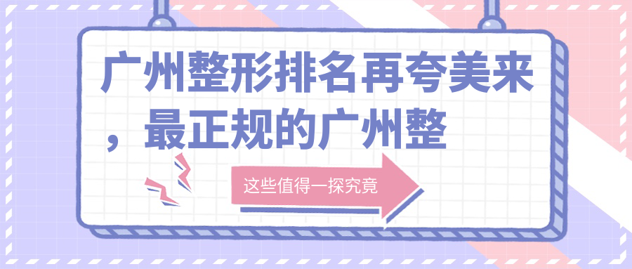 广州整形排名再夸美来，最正规的广州整形医院，广州美莱整形，广州美容医院推荐