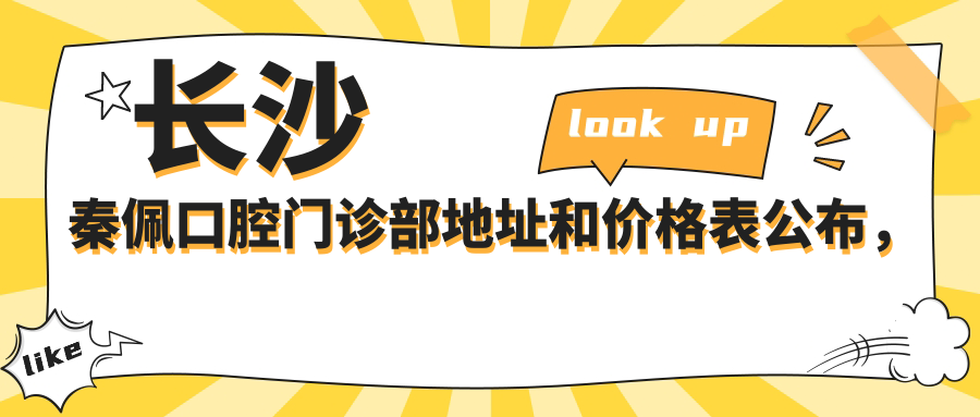 长沙秦佩口腔门诊部地址和价格表公布,含地铁路线和预约方式!