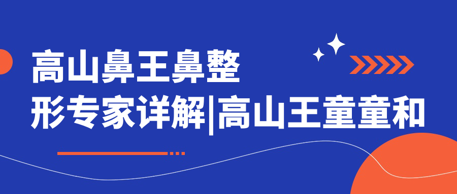 高山鼻王鼻整形详解 高山鼻王鼻整形详解