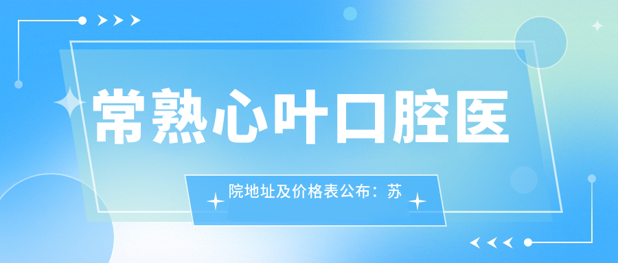 常熟心叶口腔医院 常熟心叶口腔医院