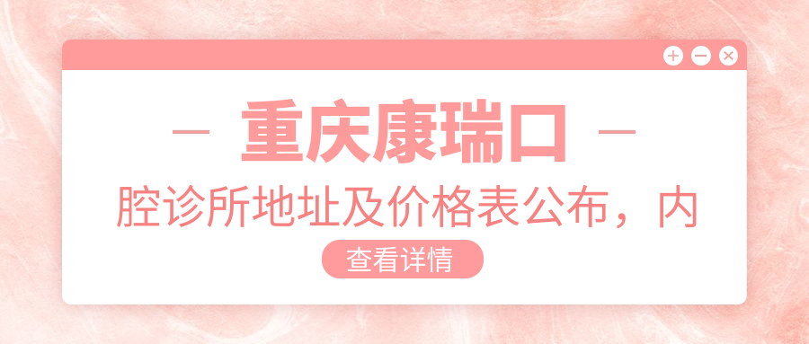 重庆康瑞口腔诊所地址及价格表公布,内含交通路线和联系方式