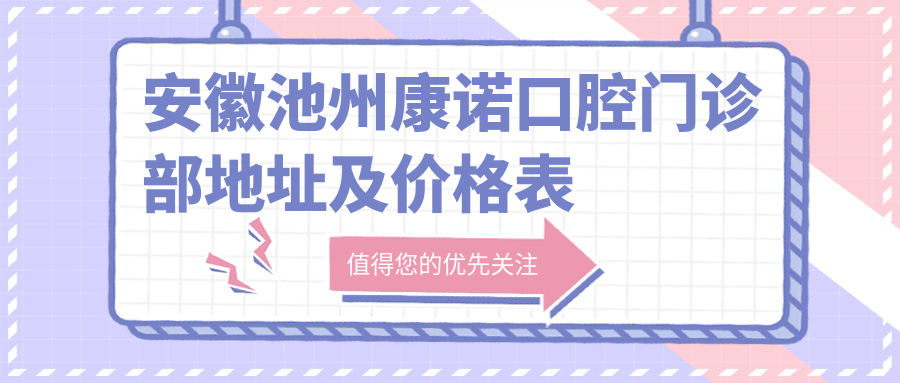 安徽池州康诺口腔门诊部地址及价格表公布,内含交通指引和预约方式