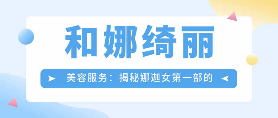 和娜绮丽美容服务:揭秘娜迦女第一部的魅力