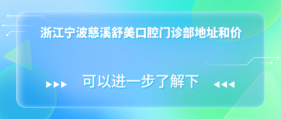 浙江宁波慈溪舒美口腔门诊部地址和价格表公布,含交通指引和预约方式!