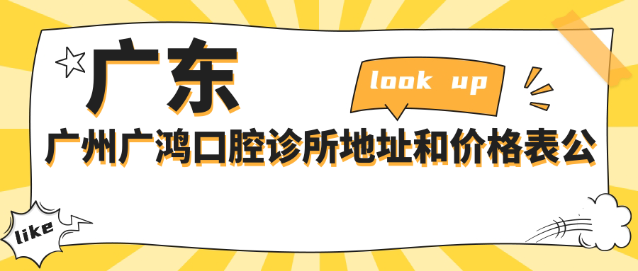 广东广州广鸿口腔诊所地址和价格表公布,内含交通路线和预约方式!