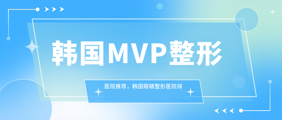 韩国MVP整形医院推荐,韩国眼睛整形医院排名|韩国最顶级的整形医院