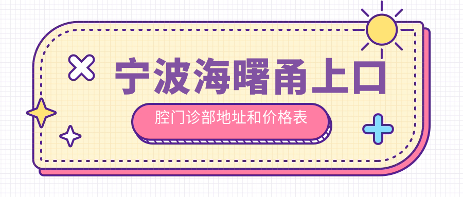 宁波海曙甬上口腔门诊部地址和价格表公布,内含乘车路线和联系方式