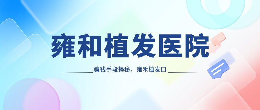雍和植发医院骗钱手段揭秘 雍和植发医院骗钱手段揭秘
