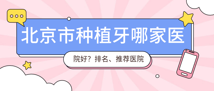 北京市种植牙哪家医院好?排名、推荐医院及价目表全解