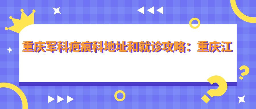 重庆军科疤痕科简介 重庆军科疤痕科简介