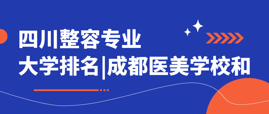 四川整容专业大学排名 四川整容专业大学排名