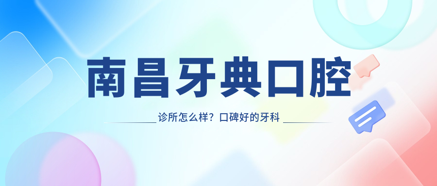 南昌牙典口腔诊所怎么样?口碑好的牙科诊所推荐|南昌牙科哪个好实惠