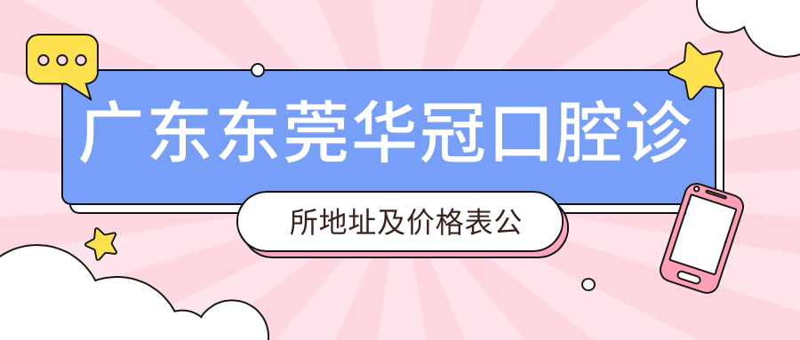 广东东莞华冠口腔诊所地址及价格表公布,长安镇宵边农民公寓上洋路1060铺