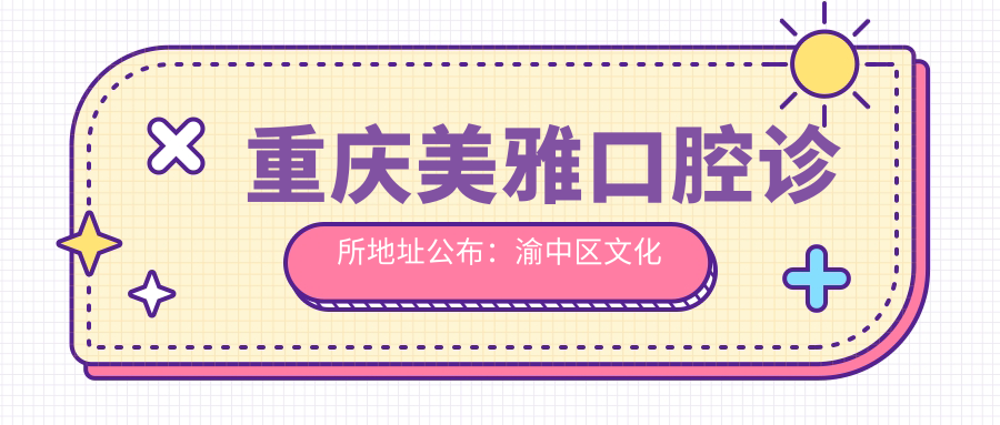 重庆美雅口腔诊所地址公布:渝中区文化街1号第一层附1号,收藏这份就诊攻略!