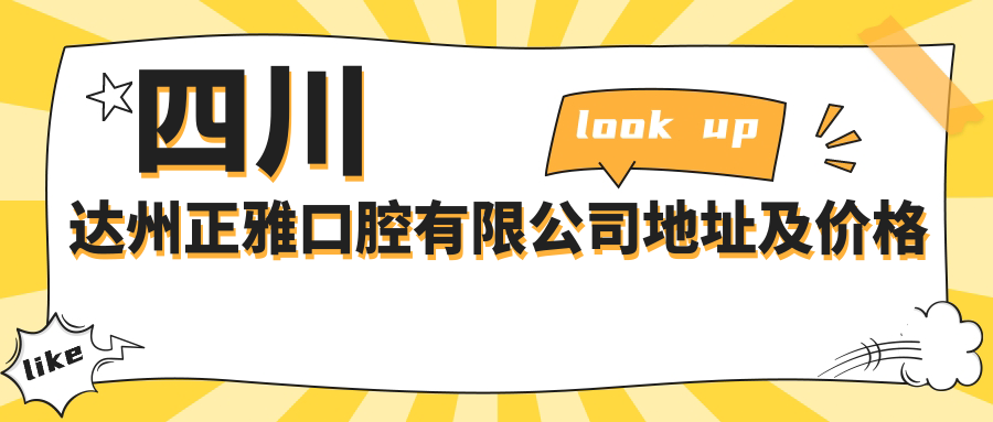 四川达州正雅口腔有限公司地址及价格表公布,包含乘车路线和联系方式!