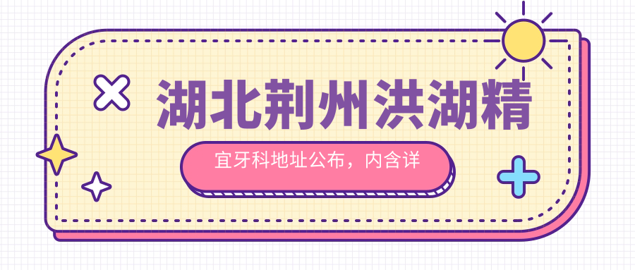 湖北荆州洪湖精宜牙科地址公布,内含详细乘车路线和价格表