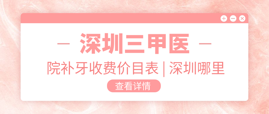 深圳三甲医院补牙收费价目表