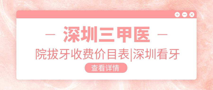 深圳三甲医院拔牙收费价目表