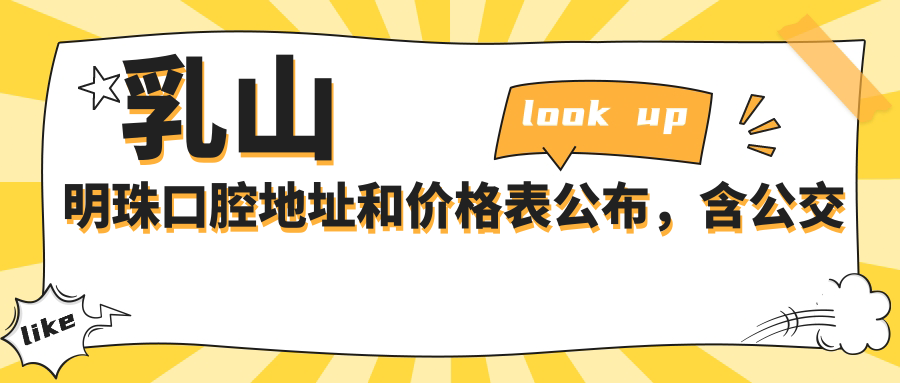 乳山明珠口腔地址和价格表公布，含公交路线和预约方式！
