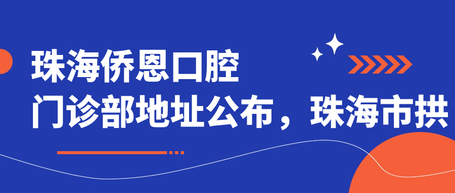 珠海侨恩口腔门诊部地址公布，珠海市拱北侨光路168号详细指南