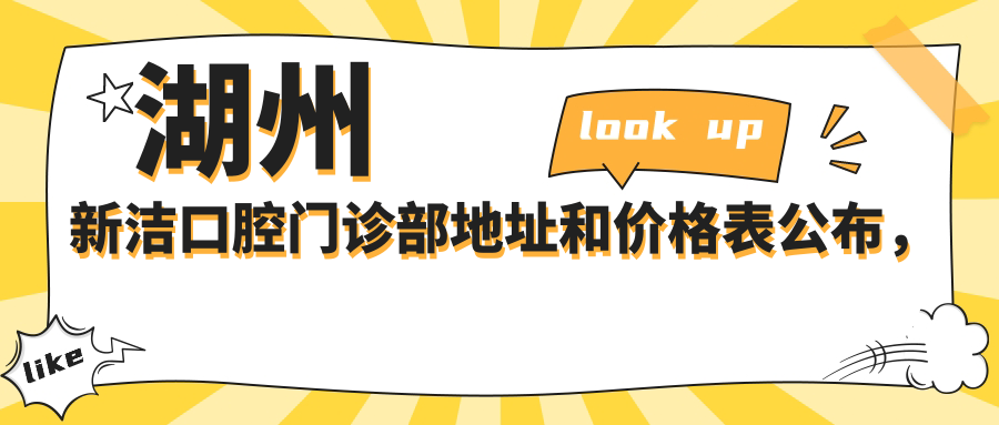 湖州新洁口腔门诊部地址和价格表公布,含交通指引和预约方式!