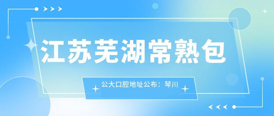 江苏芜湖常熟包公大口腔地址公布：琴川街道闽江东路11号，内含乘车路线及价格表