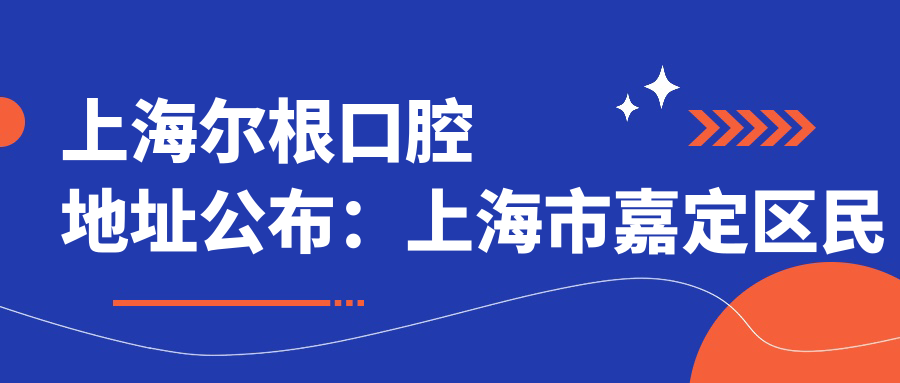 上海尔根口腔地址公布：上海市嘉定区民主街334，含价格表和交通指南