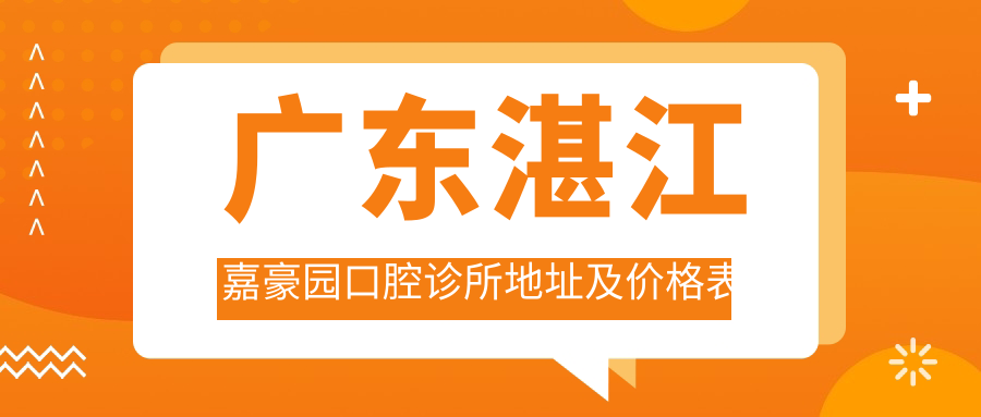 广东湛江嘉豪园口腔诊所地址及价格表公布,内含乘车路线和预约方式!