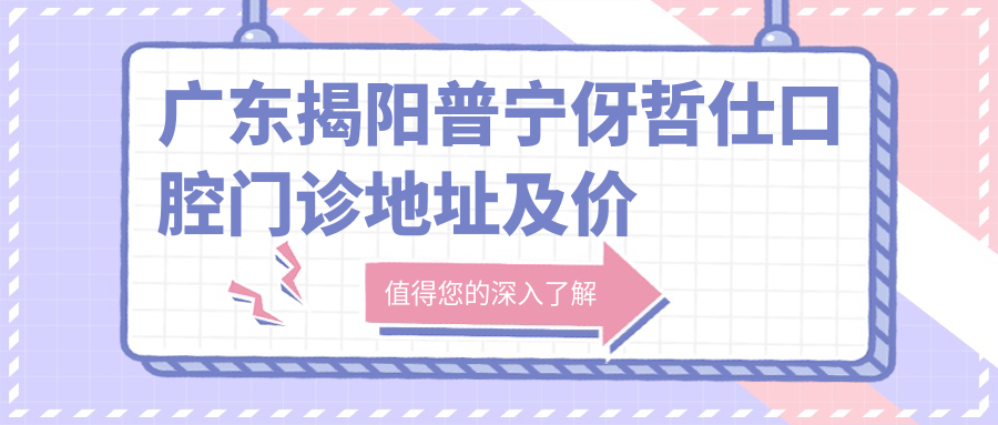 广东揭阳普宁伢哲仕口腔门诊地址及价格表公布,内含乘车路线和联系方式!