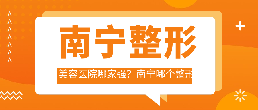 南宁整形美容医院哪家强?南宁哪个整形医院技术排第一,揭秘南宁美容整形医院排行榜