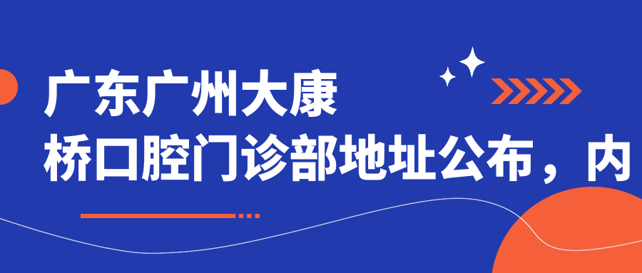 广东广州大康桥口腔门诊部地址公布,内含价格表及交通指南