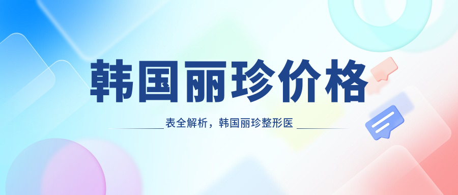 韩国丽珍价格表全解析,韩国丽珍整形医院及化妆品价位一览