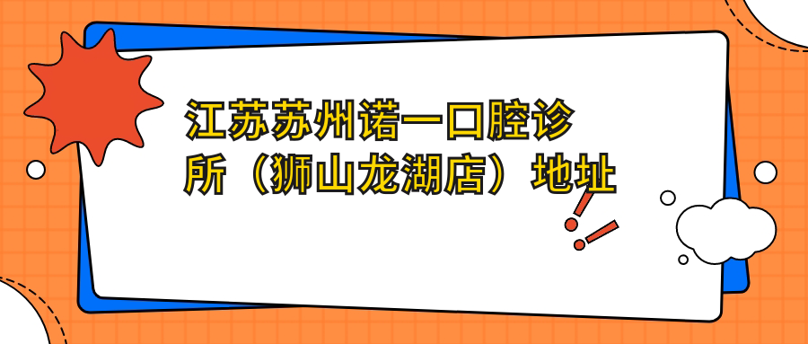 江苏苏州诺一口腔诊所(狮山龙湖店)地址公布,价格表和乘车路线全解析